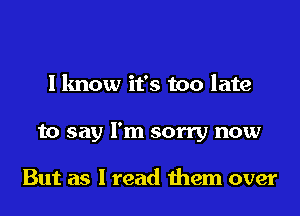 I know it's too late

to say I'm sorry now

But as I read 11mm over