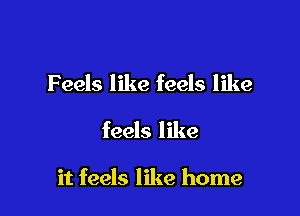 Feels like feels like

feels like

it feels like home