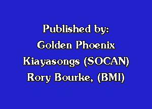 Published byz

Golden Phoenix

Kiayasongs (SOCAN)
Rory Bourke, (BMI)