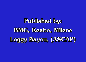 Published by
BMG, Keabo, Milene

Loggy Bayou, (ASCAP)