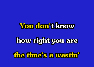 And when you say

the time's a wasiid