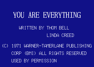 YOU ARE EVERYTHING

WRITTEN BY THOM BELL
LINDQ CREED

(C) 1971 NQRNER-TQMERLQNE PUBLISHING
CORP (BMI) QLL RIGHTS RESERUED
USED BY PERMISSION