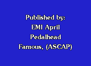 Published byz
EMI April

Pedalhead
Famous, (ASCAP)