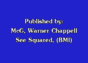 Published by
McG, Warner Chappell

See Squared, (BMI)