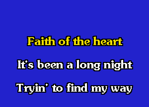 Faith of the heart

It's been a long night

Tryin' to find my way