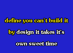 define you can't build it
by design it takes it's

own sweet time