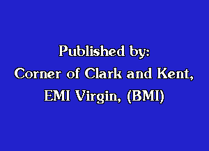Published by

Corner of Clark and Kent,

EMI Virgin, (BMI)