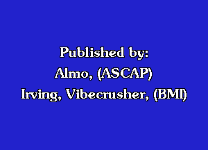 Published byz
Almo, (ASCAP)

Irving, Vibecrusher, (BMI)
