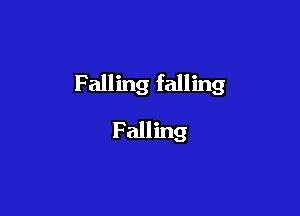 Falling falling

Falling