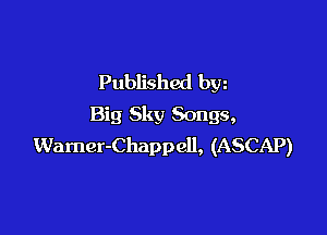 Published bw
Big Sky Songs,

Warner-Chappell, (ASCAP)