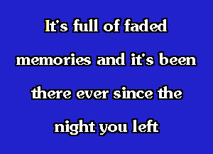 It's full of faded
memories and it's been
there ever since the

night you left