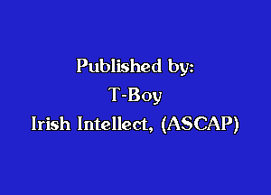 Published by
T-Boy

Irish Intellect, (ASCAP)