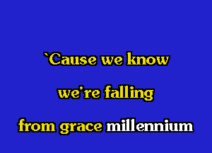 Cause we know

we're falling

from grace millennium