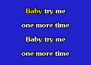 Baby 113) me

one more 1ime

Baby try me

one more time
