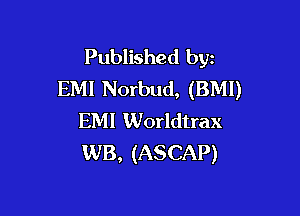 Published byz
EMI Norbud, (BMI)

EMI Worldtrax
WB, (ASCAP)
