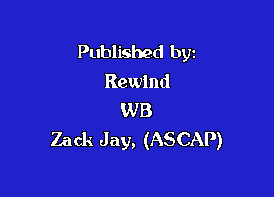 Published byz

Rewind

WB
Zack Jay, (ASCAP)