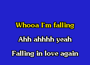 Whooa I'm falling
Ahh ahhhh yeah

Falling in love again
