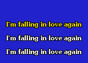 I'm falling in love again
I'm falling in love again

I'm falling in love again