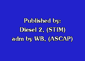 Published by
Diesel 2, (STIM)

adm by WB, (ASCAP)