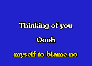 Thinking of you

Oooh

myself to blame no