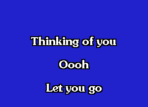 Thinking of you

Oooh

Let you go