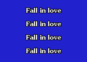 Fall in love
Fall in love
Fall in love

Fall in love