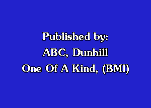 Published by
ABC, Dunhill

One Of A Kind, (BMI)