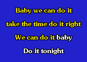 Baby we can do it
take the time do it right
We can do it baby

Do it tonight