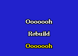 Ooooooh

Rebuild

Ooooooh