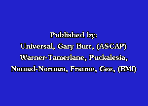 Published byi
Universal, Gary Burr, (ASCAP)
Warner-Tamerlane, Puckalesia,

Nomad-Norman, Franne, Gee, (BMI)