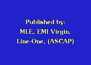 Published by
MLE, EMl Virgin,

Line-One, (ASCAP)