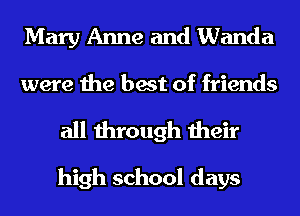 Mary Anne and Wanda
were the best of friends

all through their

high school days