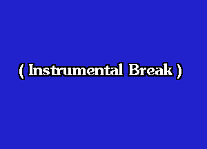 ( Instrumental Break)