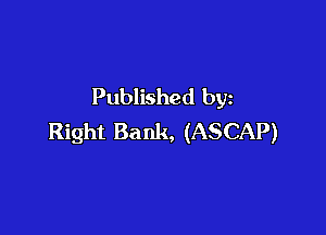 Published by

Right Bank, (ASCAP)