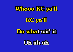 VUhooo KC ya'll

KC ya'll
Do what wit' it

Uh uh uh