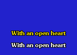 With an open heart

With an open heart