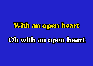 With an open heart

0h with an open heart
