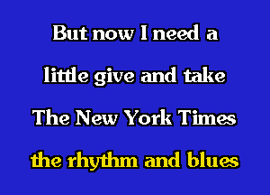 But now I need a
little give and take
The New York Times
the rhythm and blues