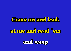 Come on and look

at me and read Ham

and weep