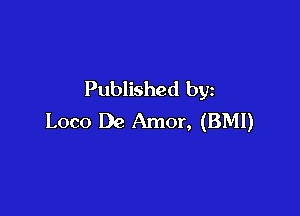 Published by

Loco De Amor, (BMI)