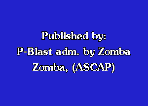 Published by
P-Blast adm. by Zomba

Zomba, (ASCAP)