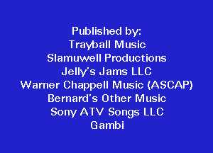 Published byt
Trayball Music
Slamuwell Productions
Jelly's Jams LLC

Warner Chappell Music (ASCAP)
Bernard's Other Music
Sony ATV Songs LLC

Gambi