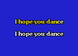 I hope you dance

1 hope you dance