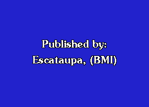 Published by

Escataupa, (BMI)