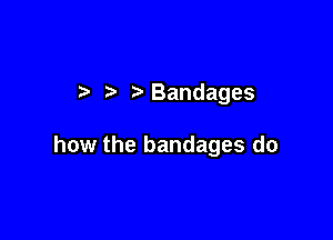 t'Bandages

how the bandages do