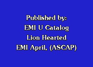 Published byz
EM! U Catalog

Lion Hearted
EMI April, (ASCAP)