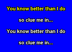 You know better than I do

so clue me in...

You know better than I do

so clue me in...