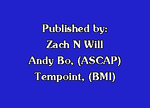 Published byz
Zach N Will

Andy Bo, (ASCAP)
Tempoint, (BMI)