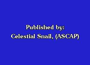 Published bgn

Celestial Snail, (ASCAP)