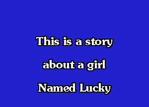 This is a story

about a girl

Named Lucky
